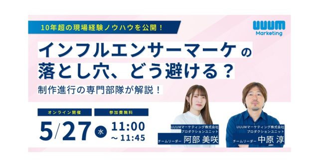 ウェビナー開催｜「10年の現場経験で学んだ インフルエンサーマーケの落とし穴、どう避ける？〜制作進行の専門部隊が解説！〜」【5月27日】